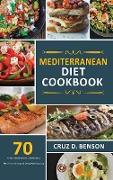 Mediterranean Diet Cookbook: 70 Top Mediterranean Diet Recipes & Meal Plan to Living and Eating Well Every Day