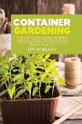 Container Gardening for Beginners: Smart Ways to Grow Vegetables and Herbs at Home, Plus 17 Brilliant Free Gardening Hacks to Become Self Sufficient E