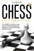 Chess for Beginners: The beginner's guide to mastering the best strategies and tactics, from openings to endgames, and to start playing win