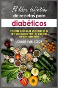 El libro definitivo de recetas para diabe&#769,ticos: Recetas deliciosas seleccionadas a mano para revertir la diabetes sin medicamentos