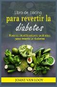 Libro de cocina para revertir la diabetes: Recetas cienti&#769,ficamente probadas para revertir la diabetes