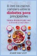 El libro de cocina completo sobre la diabetes para principiantes: Recetas de preparacio&#769,n para la curacio&#769,n a largo plazo