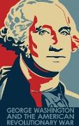 GEORGE WASHINGTON AND THE AMERICAN REVOLUTIONARY WAR