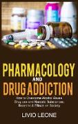 Pharmacology and Drug Addiction: How to Overcome Alcohol Abuse, Drug Use, and Narcotic Substances. Reasons and Effects on Society