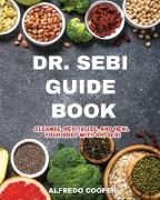 Dr. Sebi Guide Book: Cleanse, Revitalize, and Heal Your Body with Dr. Sebi