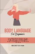 Body Language for Beginners: Every Hidden Secrets Of Body Language In Your Pocket, Learn Gestures, Postures And Analyze People. Discover How To Enh