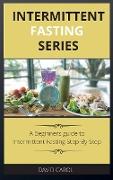 Intermittent Fasting Series: A Beginners guide to Intermittent Fasting Step-By-Step