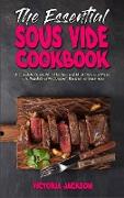 The Essential Sous Vide Cookbook: A Complete Guide With The Best and Most Delicious Meat, Fish, Vegetables And Dessert Recipes For Beginners