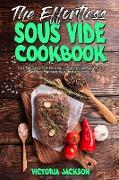 The Effortless Sous Vide Cookbook: Easy And Tasty Low Carb Sous Vide Recipes For Weight Loss And Maintain Your Healthy Lifestyle