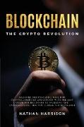 BLOCKCHAIN The Crypto Revolution - Discover the Fantastic World of Cryptocurrencies and Blockchain With the Best Guide for Beginners to Investing and Understanding the new Global age of Finance