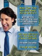 How Can You Actually Make Money Online? With Affiliate Marketing, The Most Profitable Business Opportunity
