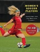 WOMEN'S SOCCER PLAYERS - Premium Photo Book With High Resolution Pictures - Highest Quality Images: 70 Football Photographs - Full Color Stock Photos