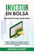 INVERTIR EN BOLSA Guía Práctica Para Hacer Dinero Comienza Tu camino Hacia La Libertad Financiera, Crea Un Ingreso Pasivo Millionario Con Las Mejores Estrategias Para Invertir En El Mercado De Valores