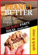 No-Bake Party Ideas with Peanut Butter: Learn How to Prepare Delicious Desserts for Your Events with This Quick and Easy Cookbook for Beginners. with