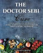 The Doctor Sebi Cure: How to Naturally Detox the Liver, Reverse Diabetes and High Blood Pressure Through Dr. Sebi Alkaline Diet