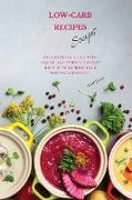 LOW-CARB RECIPES Soups: The Complete Guide with Simple and Yummy Low-Carb Recipes to Impress Your Friends And Family