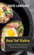 Renal Diet Mastery: Low Sodium, Low Potassium Recipes For The Newly Diagnosed To Managing Kidney Diseases And Avoiding Dialysis