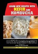 Learn New Recipes for Kefir and Kombucha: If You Like Eating Well and You Want to Build a Healthy and Enjoyable Meal Plan, This Cookbook for Beginners