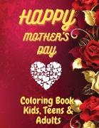 Happy Mother`s Day Coloring Book for Kids, Teens & Adults