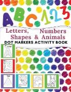 Dot Markers Activity Book: - Great for Learning Letters, Numbers, Shapes and Animal Perfect Gift for any Age, Baby, Toddler, Preschool