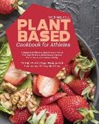 Plant Based Cookbook for Athletes: A Simple and Effective Guide to Learn how to Fuel Your Workouts, Build Muscle, Improve Performance and Increase Vit