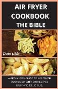 Air Fryer Coobook the Bible 500 Recipes: A Beginners Guide to Air Fryer Cookbook with 500 Recipes Easy and Delicious