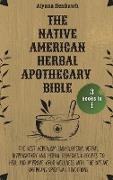 The Native American Herbal Apothecary Bible: 3 books in 1 - The Best Herbalism Encyclopedia, Herbal Dispensatory and Herbal Remedies & Recipes to Heal