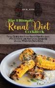 The Ultimate Renal Diet Cookbook: Tasty, Quick And Easy Renal Diet Recipes. Prevent Dialysis And Enjoy Amazing Dishes While On Renal Diet