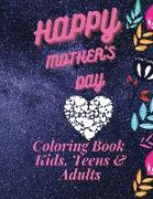 Happy Mother`s Day Coloring Book for Kids, Teens & Adults: An Amazing Mother`s Day Coloring Book with Fun, Easy, and Relaxing Design, Birthday Present