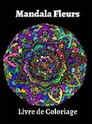 Mandala Fleurs Livre de Coloriag: Livre de coloriage relaxant pour adultes . Mandalas de fleurs pour soulager le stress et l'anxiété