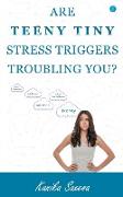 Are Teeny Tiny Stress Triggers Troubling You?