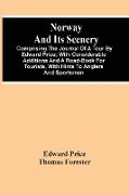 Norway And Its Scenery, Comprising The Journal Of A Tour By Edward Price , With Considerable Additions And A Road-Book For Tourists, With Hints To Anglers And Sportsmen