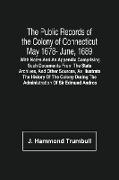 The Public Records Of The Colony Of Connecticut May 1678- June, 1689, With Notes And An Appendix Comprising Such Documents From The State Archives, And Other Sources, As Illustrate The History Of The Colony During The Administration Of Sir Edmund Andros