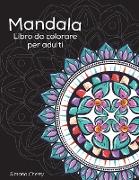 Mandala Libro da colorare per adulti: Disegni antistress per colorare, rilassarsi e distendersi