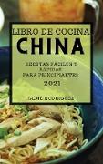 Libro de Cocina China 2021 (Chinese Cookbook 2021 Spanish Edition): Recetas Fáciles Y Rápidas Para Principiantes