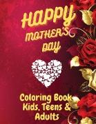 Happy Mother`s Day Coloring Book for Kids, Teens & Adults