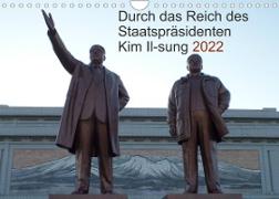 Durch das Reich des Staatspräsidenten Kim Il-sung 2022 (Wandkalender 2022 DIN A4 quer)