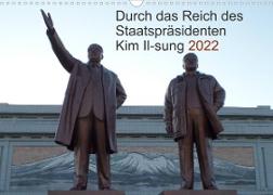Durch das Reich des Staatspräsidenten Kim Il-sung 2022 (Wandkalender 2022 DIN A3 quer)