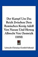 Der Kampf Um Das Reich Zwischen Dem Romischen Konig Adolf Von Nassau Und Herzog Albrecht Von Oestreich (1858)