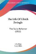 The Life Of Ulrich Zwingle