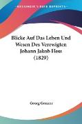 Blicke Auf Das Leben Und Wesen Des Verewigten Johann Jakob Hess (1829)