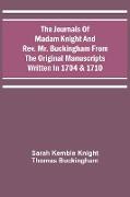 The Journals Of Madam Knight And Rev. Mr. Buckingham From The Original Manuscripts Written In 1704 & 1710