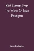 Brief Extracts From The Works Of Isaac Penington