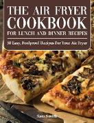 The Air Fryer Cookbook for Lunch and Dinner: 50 Easy, Foolproof Recipes for Your Air Fryer for Beginners and Advanced Users 2021