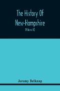 The History Of New-Hampshire. Comprehending The Events Of One Complete Century And Seventy-Five Years From The Discovery Of The River Pascataqua To The Year One Thousand Seven Hundred And Ninety. Containing Also, A Geographical Description Of The State, W