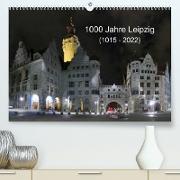 1000 Jahre Leipzig (1015 - 2022) (Premium, hochwertiger DIN A2 Wandkalender 2022, Kunstdruck in Hochglanz)