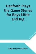 Danforth Plays the Game Stories for Boys Little and Big