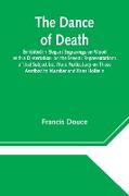 The Dance of Death Exhibited in Elegant Engravings on Wood with a Dissertation on the Several Representations of that Subject but More Particularly on Those Ascribed to Macaber and Hans Holbein