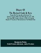 Digest Of The Revised Code & Acts Passed By The Legislature Between The 7Th Day Of April, 1830, & The 16Th Day Of June, 1836, Forming, With Purdon'S Digest Of 1830, A Complete Digest Of The Laws Of Pennsylvania To The Present Time