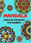 MANDALA Libro Da Colorare Per Bambini: Mandala semplici e rilassanti per ragazzi, ragazze e principianti, ottimi mandala di pittura per rilassarsi